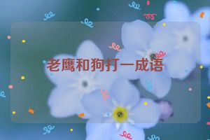 老鹰和狗打一成语