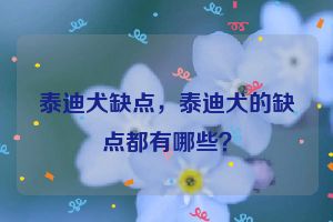 泰迪犬缺点，泰迪犬的缺点都有哪些？