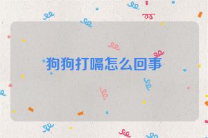 狗狗打嗝怎么回事