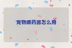 宠物喂药器怎么用