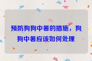 预防狗狗中暑的措施，狗狗中暑应该如何处理