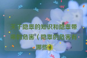 关于隐睾的知识和隐睾带来的危害（隐睾的危害有哪些）