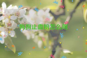 狗狗止血粉怎么用
