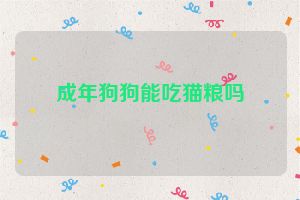 成年狗狗能吃猫粮吗