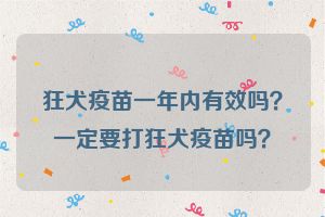 狂犬疫苗一年内有效吗？一定要打狂犬疫苗吗？