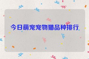 今日萌宠宠物猫品种排行