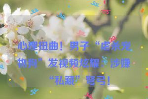 心理扭曲！男子“虐杀宠物狗”发视频炫耀：涉嫌“私藏”弩弓！