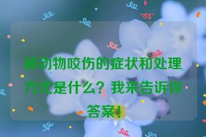 被动物咬伤的症状和处理方式是什么？我来告诉你答案！