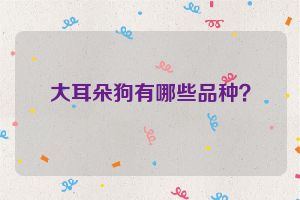 大耳朵狗有哪些品种？