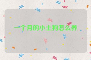一个月的小土狗怎么养