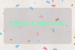 狗狗吃什么有助于发腮？